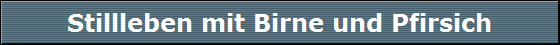 Stillleben mit Birne und Pfirsich